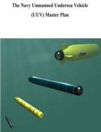 The Navy Unmanned Undersea Vehicle (Uuv) Master Plan di U. S. Navy edito da Createspace