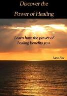 Discover the Power of Healing: Learn How the Power of Healing Benefits You. di Lara Fox edito da Createspace