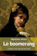 Le Boomerang: Ou Rien N'Est Mal Qui Finit Bien di Alphonse Allais edito da Createspace
