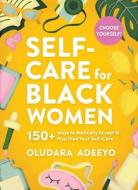 Self-Care for Black Women: 150+ Ways to Radically Accept and Prioritize Your Self-Care di Oludara Adeeyo edito da ADAMS MEDIA