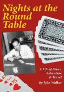 Nights at the Round Table: A Life of Poker, Adventure and Travel di John Walker edito da Createspace