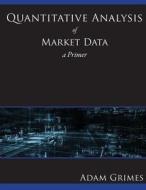 Quantitative Analysis of Market Data: A Primer di MR Adam H. Grimes, Adam Grimes edito da Createspace
