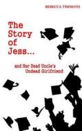 The Story of Jess...and Her Dead Uncle's Undead Girlfriend di Rebecca Timmons edito da Createspace