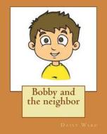 Bobby and the Neighbor di Daisy Ward edito da Createspace