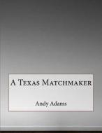 A Texas Matchmaker di Andy Adams edito da Createspace