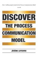 Discover The Process Communication Model(r) di Jerome Lefeuvre edito da Xlibris