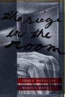 The Siege in the Room: Three Novellas di Miquel Bauca edito da DALKEY ARCHIVE PR
