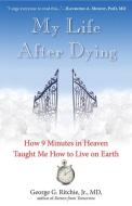 My Life After Dying: How 9 Minutes in Heaven Taught Me How to Live on Earth di George G. Ritchie Jr. MD edito da HAMPTON ROADS PUB CO INC