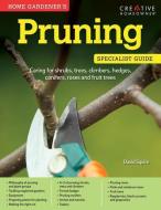 Home Gardener's Pruning: Caring for Shrubs, Trees, Climbers, Hedges, Conifers, Roses and Fruit Trees di David Squire edito da CREATIVE HOMEOWNER PR