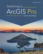 Switching to Arcgis Pro from Arcmap di Maribeth H. Price edito da ESRI PR
