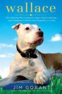 Wallace: The Underdog Who Conquered a Sport, Saved a Marriage, and Championed Pit Bulls--One Flying Disc at a Time di Jim Gorant edito da Gotham Books