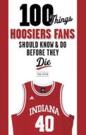 100 Things Hoosiers Fans Should Know & Do Before They Die di Stan Sutton edito da Triumph Books