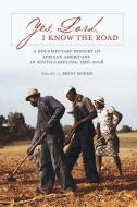 Yes, Lord, I Know the Road: A Documentary History of African Americans in South Carolina, 1526-2008 edito da UNIV OF SOUTH CAROLINA PR