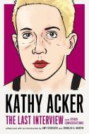 Kathy Acker: The Last Interview di Kathy Acker edito da Melville House Publishing