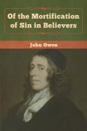Of the Mortification of Sin in Believers di John Owen edito da Bibliotech Press