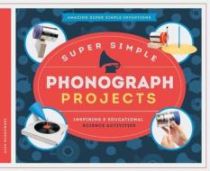 Super Simple Phonograph Projects:: Inspiring & Educational Science Activities di Alex Kuskowski edito da Super Sandcastle