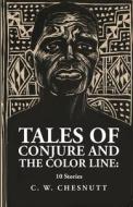 Tales of Conjure and The Color Line: 10 Stories: 10 Stories By: Charles Waddell Chesnutt di By Charles Waddell Chesnutt edito da LUSHENA BOOKS INC