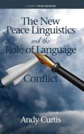 The New Peace Linguistics And The Role Of Language In Conflict di Andy Curtis edito da Information Age Publishing