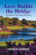 Love Builds the Bridge di Debra Harris edito da Stratton Press
