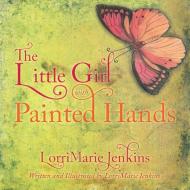 THE LITTLE GIRL WITH PAINTED HANDS di LORRIMARIE JENKINS edito da LIGHTNING SOURCE UK LTD