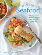 For the Love of Seafood: 100 Flawless, Flavorful Recipes That Anyone Can Cook di Karista Bennett edito da COUNTRYMAN PR