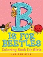 B Is for Beetles: Coloring Book for Girls di Jupiter Kids edito da SPEEDY PUB LLC