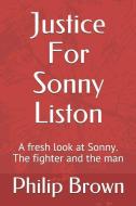 Justice for Sonny Liston: A Fresh Look at Sonny. the Fighter and the Man di Philip Brown edito da LIGHTNING SOURCE INC