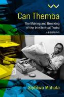 Can Themba: The Intellectual Tsotsi, a Biography di Siphiwo Mahala edito da WITS UNIV PR