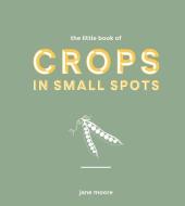 The Little Book Of Crops In Pots di Jane Moore edito da Quadrille Publishing Ltd