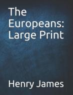 The Europeans: Large Print di Henry James edito da INDEPENDENTLY PUBLISHED