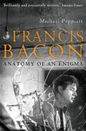 Francis Bacon di Michael Peppiatt edito da Little, Brown Book Group