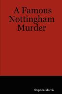 A Famous Nottingham Murder di Stephen Morris edito da Lulu Enterprises, UK Ltd
