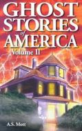 Ghost Stories of America: Volume II di A. S. Mott edito da GHOST HOUSE PUB