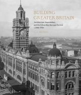 BUILDING GREATER BRITAIN 8211 ARCHIT di G. A. Bremner edito da YALE UNIVERSITY PRESS