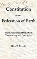 A Constitution for the Federation of Earth: With Historical Introduction, Commentary, and Conclusion di Glen T. Martin edito da INST FOR ECONOMIC DEMOCRACY