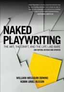 Naked Playwriting, 2nd Edition Revised and Updated: The Art, the Craft, and the Life Laid Bare di William Missouri Downs, Robin Uriel Russin edito da SILMAN JAMES PR