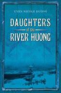 Daughters of the River Huong: Stories of a Vietnamese Royal Concubine and Her Descendants di Uyen Nicole Duong edito da AMAZON ENCORE