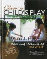 Chess Is Child's Play: Teaching Techniques That Work di Laura Sherman, Bill Kilpatrick edito da MONGOOSE PR
