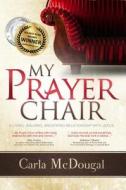 My Prayer Chair: A Living, Walking, Breathing Relationship with Jesus di Carla McDougal edito da Rlmpublishing