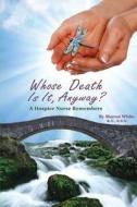 Whose Death Is It, Anyway?: A Hospice Nurse Remembers di Sharon White edito da eBook Bakery