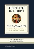 Fulfilled In Christ: The Sacraments. A di FR. DEVIN ROZA edito da Lightning Source Uk Ltd