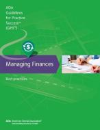 Managing Finances: Guidelines for Practice Success: Best Practices di American Dental Association edito da AMER DENTAL ASSN