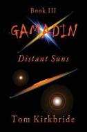 Book III, Gamadin: Distant Suns di Tom Kirkbride edito da Createspace Independent Publishing Platform