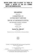 Moving from Need to Know to Need to Share: A Review of the 9/11 Commission's Recommendations di United States Congress, United States House of Representatives, Committee on Government Reform edito da Createspace Independent Publishing Platform