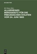 Allgemeines Berggesetz für die Preußischen Staaten vom 24. Juni 1865 di NO CONTRIBUTOR edito da De Gruyter