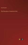 The Education of American Girls di Anna Brackett edito da Outlook Verlag
