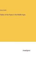 Fables of the Popes in the Middle Ages di Henry Smith edito da Anatiposi Verlag