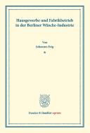 Hausgewerbe und Fabrikbetrieb in der Berliner Wäsche-Industrie. di Johannes Feig edito da Duncker & Humblot