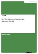 Das Verhältnis Von Parzival Zur Artusgesellschaft di Alice B edito da Grin Verlag