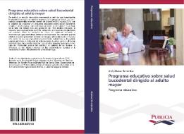 Programa educativo sobre salud bucodental dirigido al adulto mayor di Oraly Alonso Hernández edito da PUBLICIA